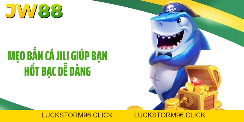 Bắn Cá Jili Mới Nhất 2026 Và Mẹo Săn Hũ Đỉnh Cao Cùng JW88