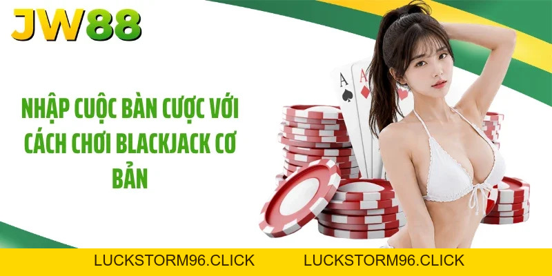 Cách Chơi Blackjack 88% Thắng Lớn Cùng Nhà Cái JW88