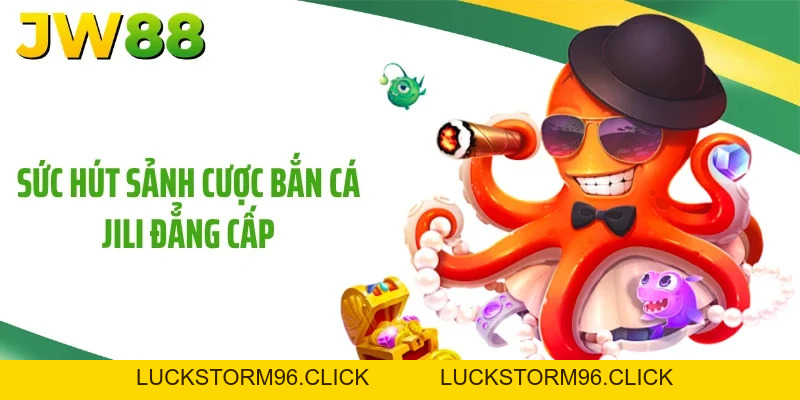 Bắn Cá Jili Mới Nhất 2026 Và Mẹo Săn Hũ Đỉnh Cao Cùng JW88