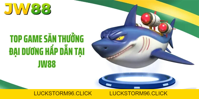Bắn Cá JW88: Mẹo Săn Hũ Đại Dương Nhân 3 Tài Khoản Mau Lẹ